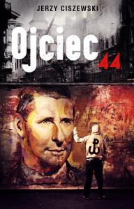 Ojciec '44. Autor: Ciszewski Jerzy. Dobreksiazki.pl Okładka książki Ojciec '44