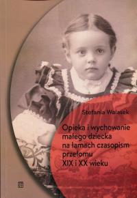 Opieka i wychowanie małego dziecka na łamach czasopism przełomu XIX i XX wieku. Autor: Stefania Walasek (red.). Dobreksiazki.pl Okładka książki Opieka i wychowanie małego dziecka na łamach czasopism przełomu XIX i XX wieku