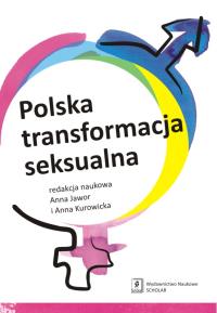 Polska transformacja seksualna. Autor: Kurowicka Anna (red. nauk.). Dobreksiazki.pl Okładka książki Polska transformacja seksualna