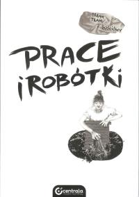 Prace i robótki. Autor: Dream Team i gościówy. Dobreksiazki.pl Okładka książki Prace i robótki