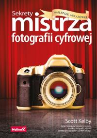 Sekrety mistrza fotografii cyfrowej. Autor: Scott Kelby. Dobreksiazki.pl Okładka książki Sekrety mistrza fotografii cyfrowej