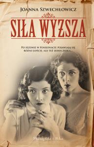 Siła wyższa. Autor: Szwechłowicz Joanna. Dobreksiazki.pl Okładka książki Siła wyższa