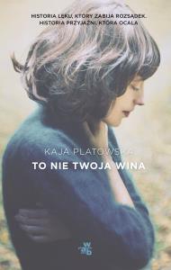 To nie twoja wina. Autor: Platowska Kaja. Dobreksiazki.pl Okładka książki To nie twoja wina