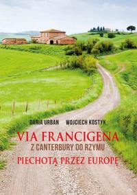 Via Francigena. Z Canterbury do Rzymu. Autor: Daria Urban, Wojciech Kostyk. Dobreksiazki.pl Okładka książki Via Francigena. Z Canterbury do Rzymu