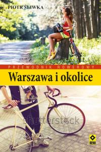 Warszawa i okolice. Przewodnik rowerowy. Autor: Piotr Śliwka. Dobreksiazki.pl Okładka książki Warszawa i okolice. Przewodnik rowerowy