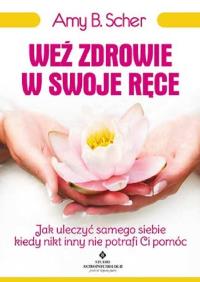 Weź zdrowie w swoje ręce. Jak uleczyć samego.... Autor: Scher Amy B.. Dobreksiazki.pl Okładka książki Weź zdrowie w swoje ręce. Jak uleczyć samego...