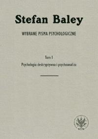 Wybrane pisma psychologiczne. Tom 1. Psychologia deskryptywna i psychoanaliza. Autor: Baley Stefan. Dobreksiazki.pl Okładka książki Wybrane pisma psychologiczne. Tom 1. Psychologia deskryptywna i psychoanaliza