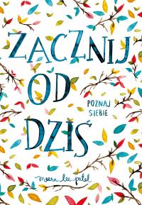Zacznij od dziś. Poznaj siebie. Autor: Meera Lee Patel. Dobreksiazki.pl Okładka książki Zacznij od dziś. Poznaj siebie