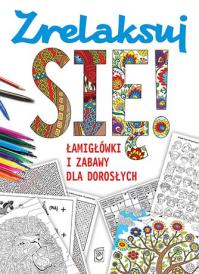 Zrelaksuj się! Łamigłówki i zabawy dla dorosłych. Autor: Opracowanie zbiorowe. Dobreksiazki.pl Okładka książki Zrelaksuj się! Łamigłówki i zabawy dla dorosłych
