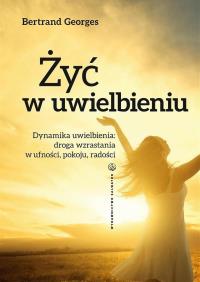 Żyć w uwielbieniu. Autor: Bernard Georges. Dobreksiazki.pl Okładka książki Żyć w uwielbieniu
