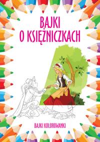Bajki o księżniczkach Bajki kolorowanki. Autor: Opracowanie zbiorowe. Dobreksiazki.pl Okładka książki Bajki o księżniczkach Bajki kolorowanki