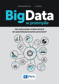 Big Data w przemyśle. Autor: Hyunjoung Lee, Il Sohn. Dobreksiazki.pl Okładka książki Big Data w przemyśle