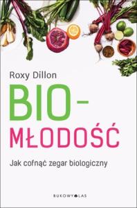 Biomłodość. Jak cofnąć zegar biologiczny. Autor: Roxy Dillon. Dobreksiazki.pl Okładka książki Biomłodość. Jak cofnąć zegar biologiczny
