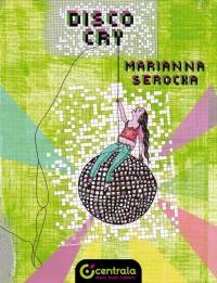 Disco Cry. Autor: Serocka Marianna. Dobreksiazki.pl Okładka książki Disco Cry