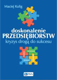 Doskonalenie przedsiębiorstw.Kryzys drogą do sukcesu. Autor: Kulig Maciej. Dobreksiazki.pl Okładka książki Doskonalenie przedsiębiorstw.Kryzys drogą do sukcesu