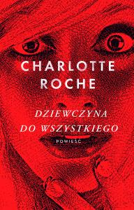 Dziewczyna do wszystkiego. Autor: Charlotte Roche. Dobreksiazki.pl Okładka książki Dziewczyna do wszystkiego