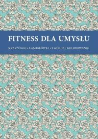 Fitness dla umysłu. Krzyżówki, łamigłówki, twórcze kolorowan. Autor: praca zbiorowa. Dobreksiazki.pl Okładka książki Fitness dla umysłu. Krzyżówki, łamigłówki, twórcze kolorowan