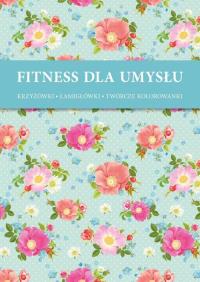 Fitness dla umysłu. Krzyżówki, łamigłówki, twórcze kolorowan. Autor: praca zbiorowa. Dobreksiazki.pl Okładka książki Fitness dla umysłu. Krzyżówki, łamigłówki, twórcze kolorowan
