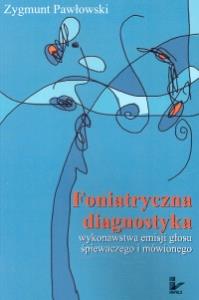 Foniatryczna diagnostyka wykonawstwa emisji głosu śpiewaczego i mówionego. Autor: Pawłowski Zygmunt. Dobreksiazki.pl Okładka książki Foniatryczna diagnostyka wykonawstwa emisji głosu śpiewaczego i mówionego