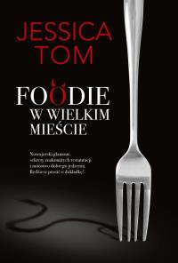 Foodie w wielkim mieście. Autor: Tom Jessica. Dobreksiazki.pl Okładka książki Foodie w wielkim mieście