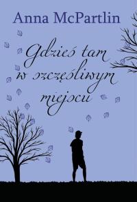 Gdzieś tam w szczęśliwym miejscu. Autor: McPartlin Anna. Dobreksiazki.pl Okładka książki Gdzieś tam w szczęśliwym miejscu