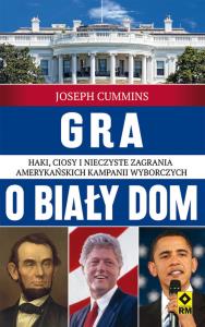 Gra o Biały Dom. Autor: Joseph Cummins. Dobreksiazki.pl Okładka książki Gra o Biały Dom