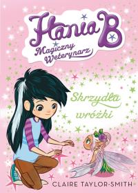 Hania B. Magiczny weterynarz Skrzydła wróżki. Autor: Claire Taylor-Smith. Dobreksiazki.pl Okładka książki Hania B. Magiczny weterynarz Skrzydła wróżki