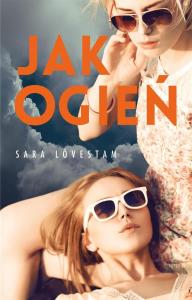 Jak ogień. Autor: Lovestam Sara. Dobreksiazki.pl Okładka książki Jak ogień