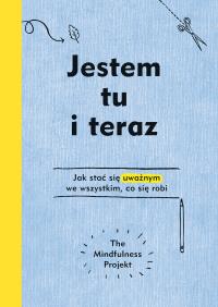 Jestem tu i teraz Projekt mindfulness. Autor: Alexandra Frey, Autumn Totton. Dobreksiazki.pl Okładka książki Jestem tu i teraz Projekt mindfulness