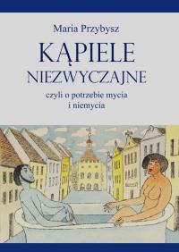 Kąpiele niezwyczajne czyli o potrzebie mycia i niemycia. Autor: Przybysz Maria. Dobreksiazki.pl Okładka książki Kąpiele niezwyczajne czyli o potrzebie mycia i niemycia