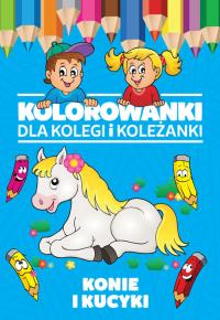 Kolorowanki dla kolegi i koleżanki Konie i kucyki. Autor: Opracowanie zbiorowe. Dobreksiazki.pl Okładka książki Kolorowanki dla kolegi i koleżanki Konie i kucyki