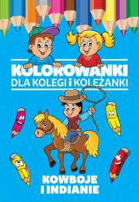 Kolorowanki dla kolegi i koleżanki Kowboje i Indianie. Autor: Opracowanie zbiorowe. Dobreksiazki.pl Okładka książki Kolorowanki dla kolegi i koleżanki Kowboje i Indianie