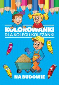Kolorowanki dla kolegi i koleżanki Na budowie. Autor: Opracowanie zbiorowe. Dobreksiazki.pl Okładka książki Kolorowanki dla kolegi i koleżanki Na budowie