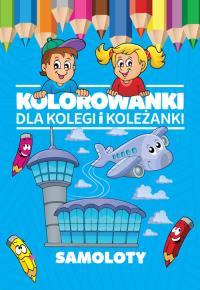 Kolorowanki dla kolegi i koleżanki Samoloty. Autor: Opracowanie zbiorowe. Dobreksiazki.pl Okładka książki Kolorowanki dla kolegi i koleżanki Samoloty