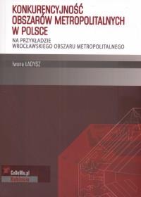Konkurencyjność obszarów metropolitalnych w Polsce. Autor: Ładysz Iwona. Dobreksiazki.pl Okładka książki Konkurencyjność obszarów metropolitalnych w Polsce