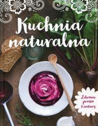 Kuchnia naturalna. Zdrowie prosto z natury. Autor: Praca zbiorowa. Dobreksiazki.pl Okładka książki Kuchnia naturalna. Zdrowie prosto z natury