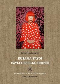Kusama Yayoi czyli obsesja kropek. Autor: Pachciarek Paweł. Dobreksiazki.pl Okładka książki Kusama Yayoi czyli obsesja kropek