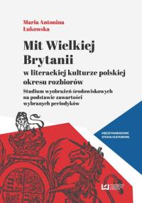 Mit Wielkiej Brytanii w literackiej kulturze polskiej okresu rozbiorów. Autor: Łukowska Maria Antonina. Dobreksiazki.pl Okładka książki Mit Wielkiej Brytanii w literackiej kulturze polskiej okresu rozbiorów