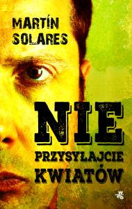 Nie przysyłajcie mi kwiatów. Autor: Solares Martin. Dobreksiazki.pl Okładka książki Nie przysyłajcie mi kwiatów