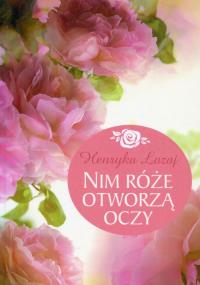 Nim róże otworzą oczy. Autor: Łazaj Henryka. Dobreksiazki.pl Okładka książki Nim róże otworzą oczy