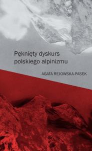 Pęknięty dyskurs polskiego alpinizmu. Autor: Rejowska-Pasek Agata. Dobreksiazki.pl Okładka książki Pęknięty dyskurs polskiego alpinizmu