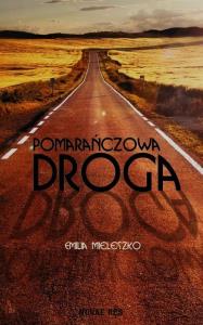 Pomarańczowa droga. Autor: Mieleszko Emilia. Dobreksiazki.pl Okładka książki Pomarańczowa droga