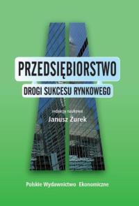 Przedsiębiorstwo Drogi sukcesu rynkowego. Autor: Żurek Janusz. Dobreksiazki.pl Okładka książki Przedsiębiorstwo Drogi sukcesu rynkowego