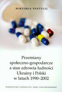 Przemiany społeczno gospodarcze a stan zdrowia ludności Ukrainy i Polski w latach 1990-2002. Autor: Pantylej Wiktoria. Dobreksiazki.pl Okładka książki Przemiany społeczno gospodarcze a stan zdrowia ludności Ukrainy i Polski w latach 1990-2002