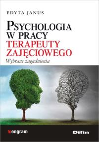 Psychologia w pracy terapeuty zajęciowego. Autor: Januszewska Edyta. Dobreksiazki.pl Okładka książki Psychologia w pracy terapeuty zajęciowego
