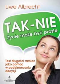 Tak-Nie. Życie może być proste. Autor: Albrecht Uwe. Dobreksiazki.pl Okładka książki Tak-Nie. Życie może być proste
