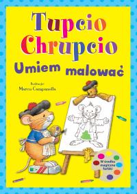 Tupcio Chrupcio Umiem malować. Autor: Opracowanie zbiorowe. Dobreksiazki.pl Okładka książki Tupcio Chrupcio Umiem malować