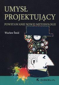 Umysł projektujący powstawanie nowej metodologii. Autor: Śmid Wacław. Dobreksiazki.pl Okładka książki Umysł projektujący powstawanie nowej metodologii