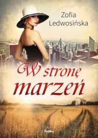 W stronę marzeń. Autor: Ledwosińska Zofia. Dobreksiazki.pl Okładka książki W stronę marzeń