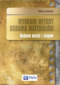 Wybrane metody badania materiałów. Autor: Kubiński Wiktor. Dobreksiazki.pl Okładka książki Wybrane metody badania materiałów